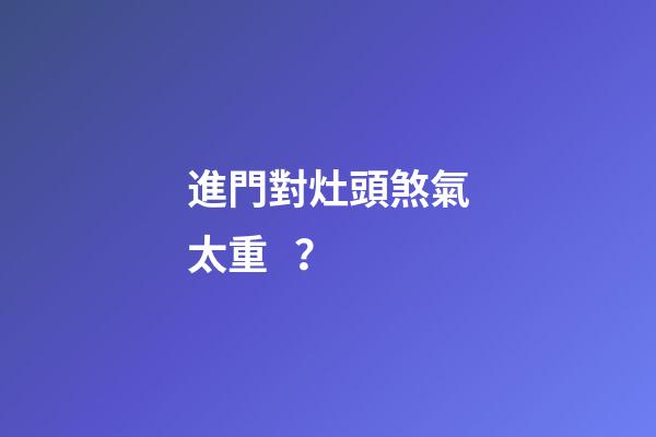 進門對灶頭煞氣太重？
